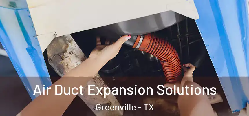  Air Duct Expansion Solutions Greenville - TX