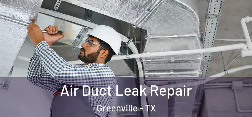 Air Duct Leak Repair Greenville - TX