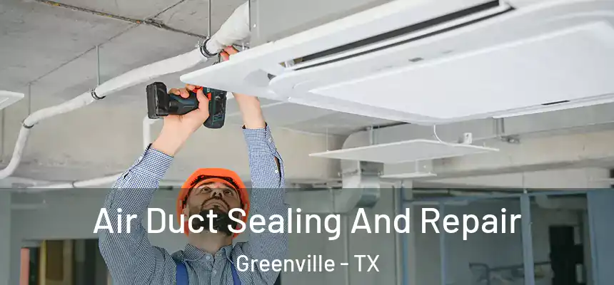 Air Duct Sealing And Repair Greenville - TX