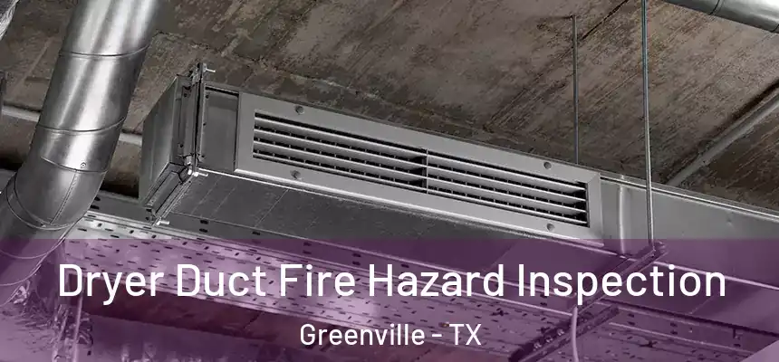  Dryer Duct Fire Hazard Inspection Greenville - TX