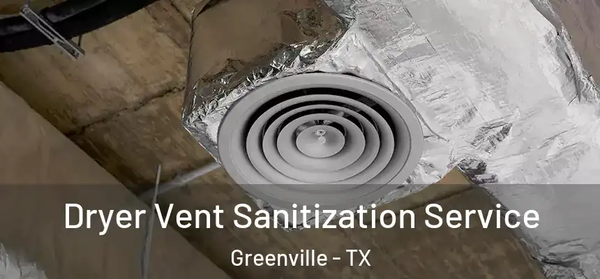  Dryer Vent Sanitization Service Greenville - TX