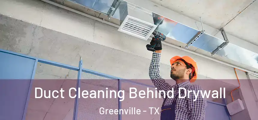 Duct Cleaning Behind Drywall Greenville - TX