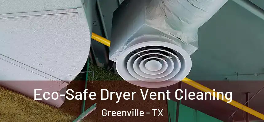  Eco-Safe Dryer Vent Cleaning Greenville - TX