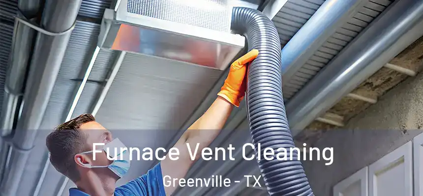  Furnace Vent Cleaning Greenville - TX