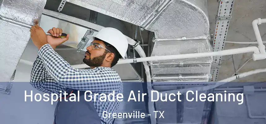 Hospital Grade Air Duct Cleaning Greenville - TX