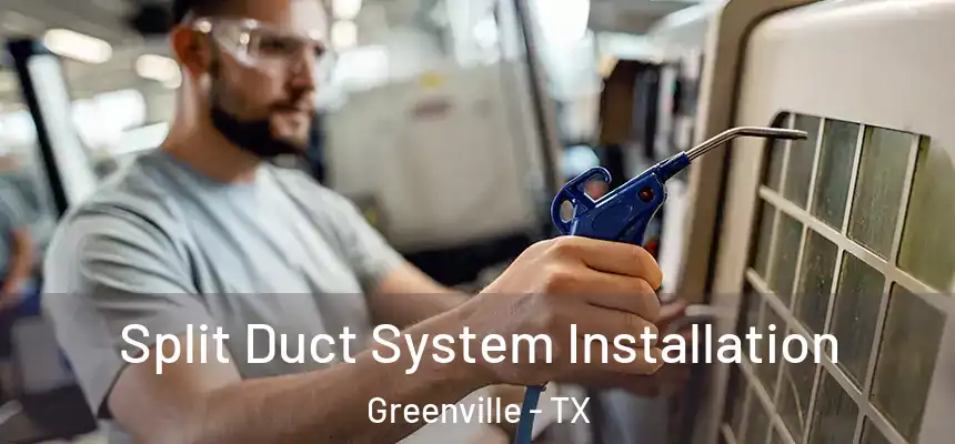  Split Duct System Installation Greenville - TX