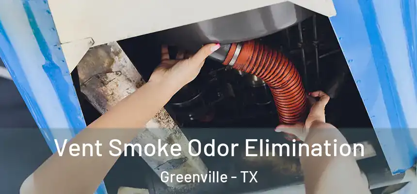 Vent Smoke Odor Elimination Greenville - TX